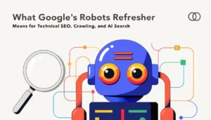 Google's Robots Refresher